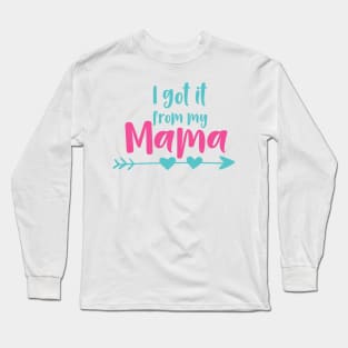 I Got It From My Mama, Mom, Mother, Arrow, Hearts Long Sleeve T-Shirt